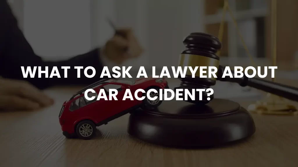 What to ask a Lawyer about car accident